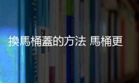 換馬桶蓋的方法 馬桶更換技巧