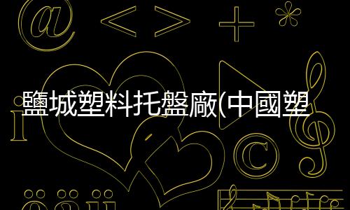 鹽城塑料托盤廠(中國塑料橡膠工程項目工程信息(2021下一2022上)（一）丨工程幫幫)