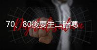 70、80後要生二胎嗎？